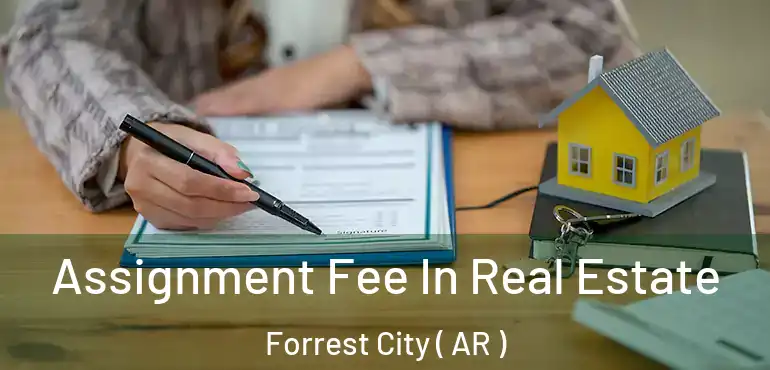  Assignment Fee In Real Estate Forrest City ( AR )