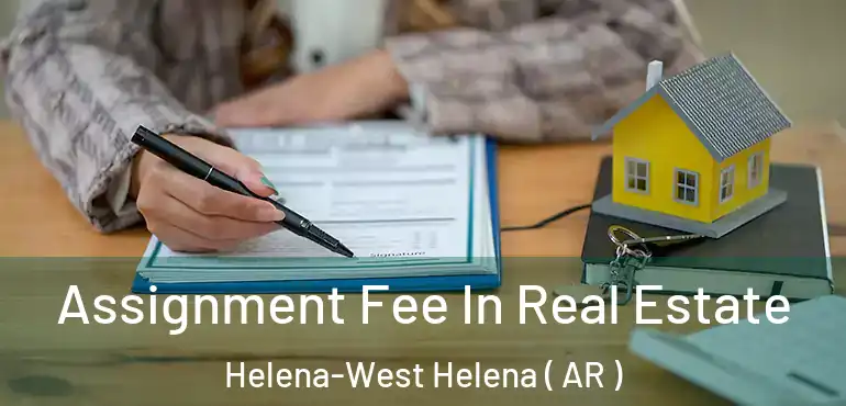  Assignment Fee In Real Estate Helena-West Helena ( AR )