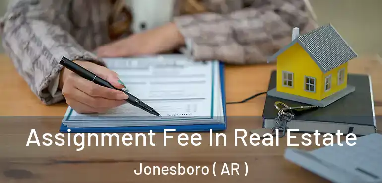 Assignment Fee In Real Estate Jonesboro ( AR )
