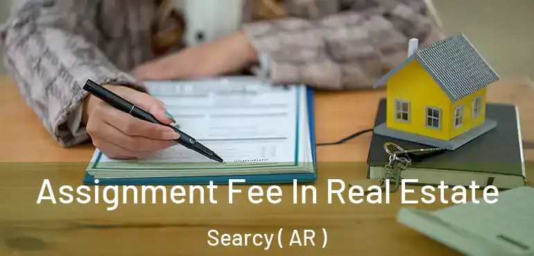  Assignment Fee In Real Estate Searcy ( AR )