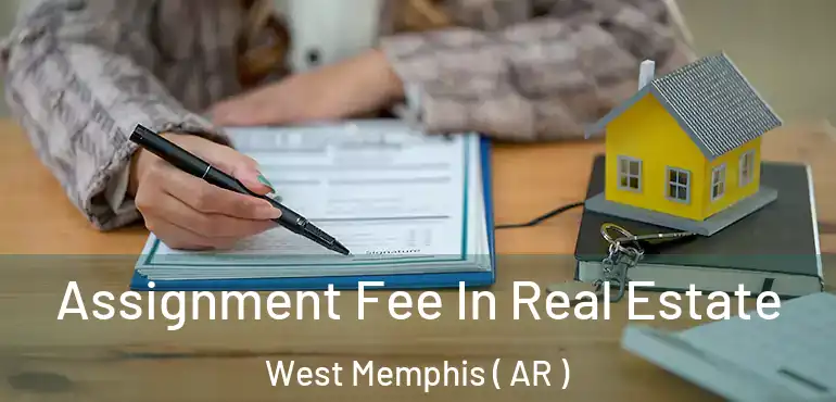  Assignment Fee In Real Estate West Memphis ( AR )