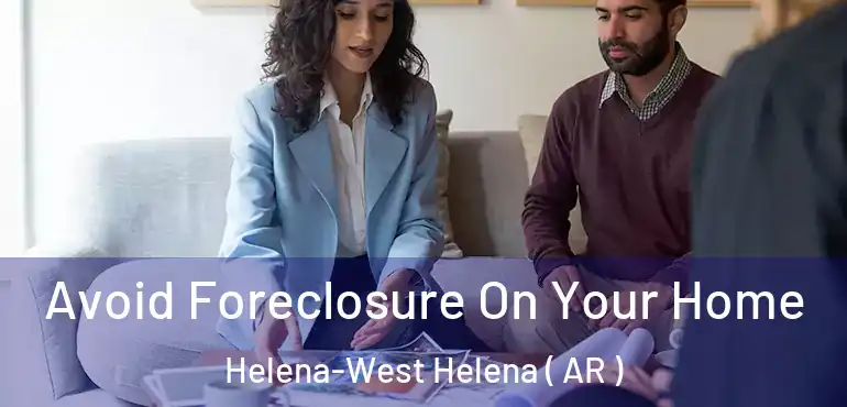  Avoid Foreclosure On Your Home Helena-West Helena ( AR )