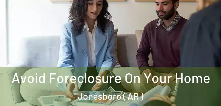  Avoid Foreclosure On Your Home Jonesboro ( AR )