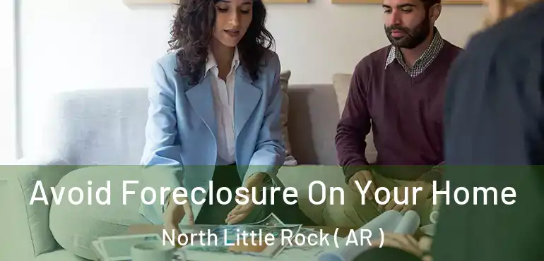  Avoid Foreclosure On Your Home North Little Rock ( AR )