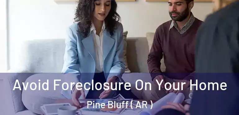  Avoid Foreclosure On Your Home Pine Bluff ( AR )