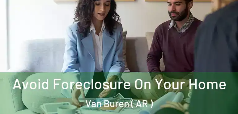  Avoid Foreclosure On Your Home Van Buren ( AR )