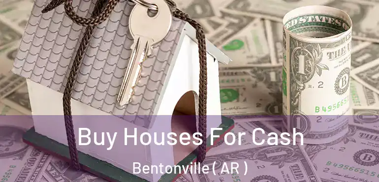  Buy Houses For Cash Bentonville ( AR )