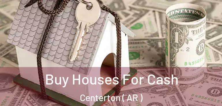  Buy Houses For Cash Centerton ( AR )