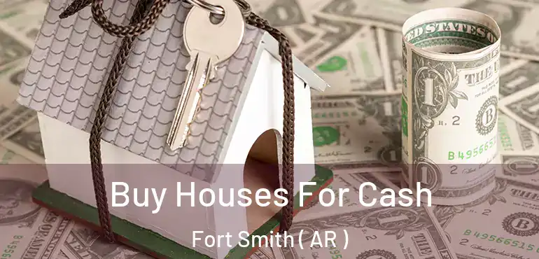  Buy Houses For Cash Fort Smith ( AR )