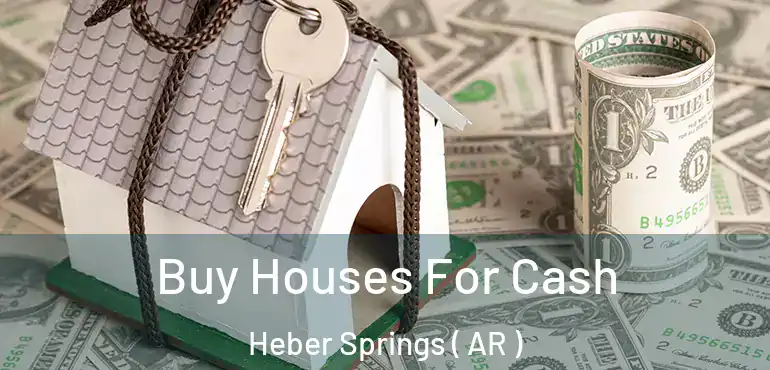  Buy Houses For Cash Heber Springs ( AR )