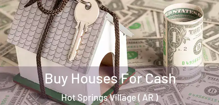  Buy Houses For Cash Hot Springs Village ( AR )