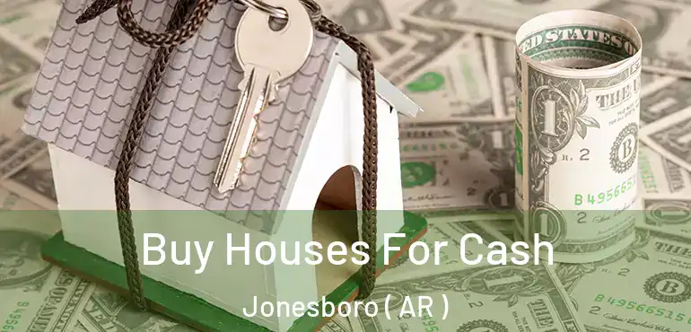  Buy Houses For Cash Jonesboro ( AR )