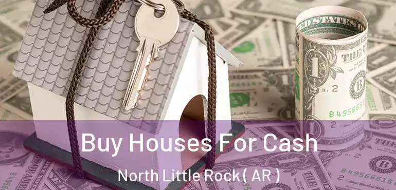  Buy Houses For Cash North Little Rock ( AR )