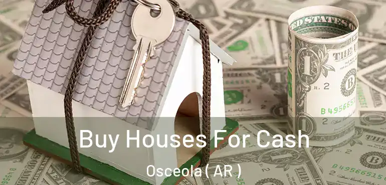  Buy Houses For Cash Osceola ( AR )