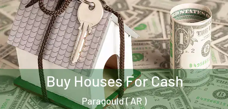  Buy Houses For Cash Paragould ( AR )