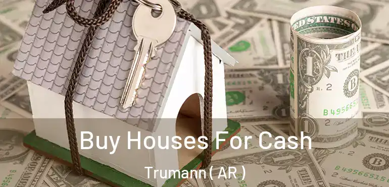  Buy Houses For Cash Trumann ( AR )