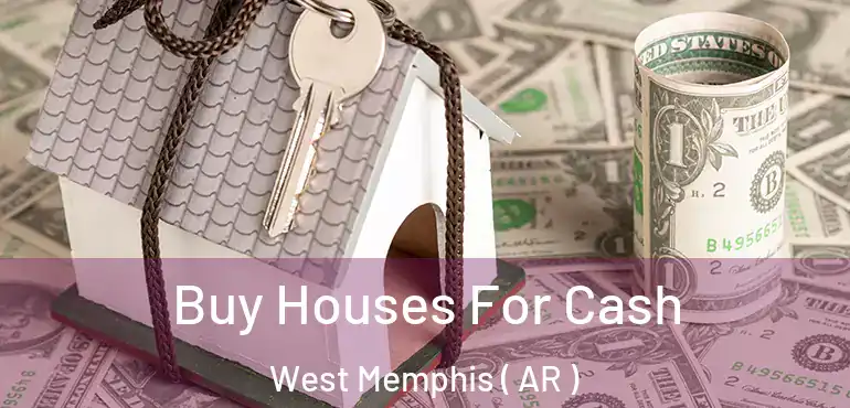  Buy Houses For Cash West Memphis ( AR )