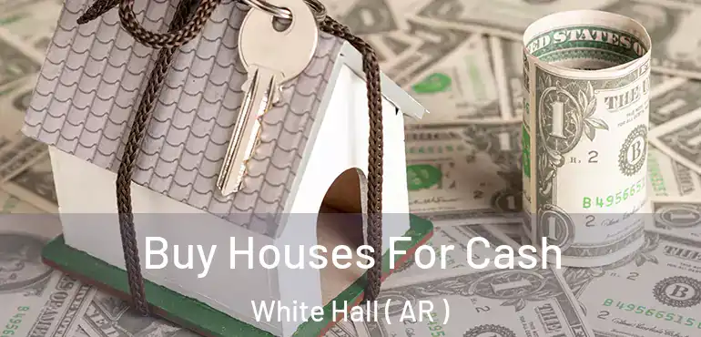  Buy Houses For Cash White Hall ( AR )