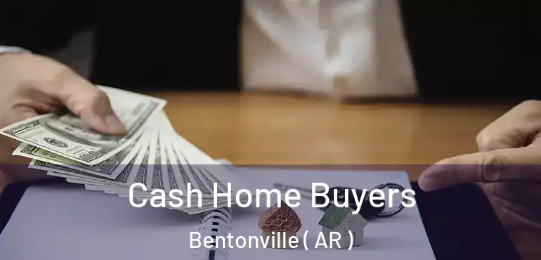  Cash Home Buyers Bentonville ( AR )