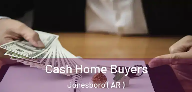  Cash Home Buyers Jonesboro ( AR )