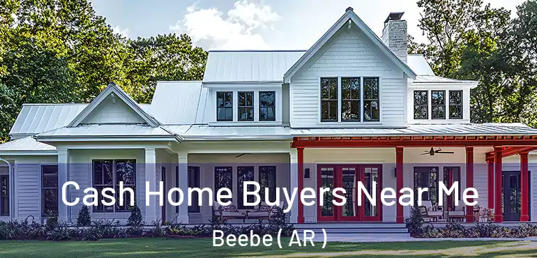  Cash Home Buyers Near Me Beebe ( AR )