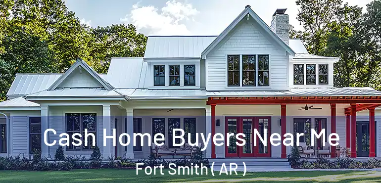  Cash Home Buyers Near Me Fort Smith ( AR )