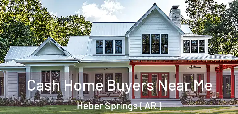  Cash Home Buyers Near Me Heber Springs ( AR )