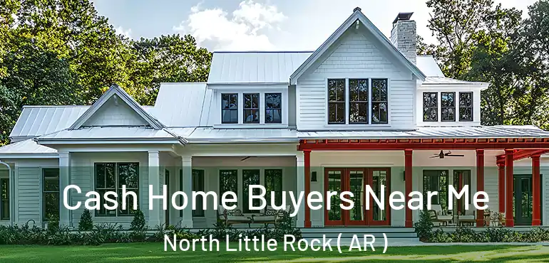  Cash Home Buyers Near Me North Little Rock ( AR )