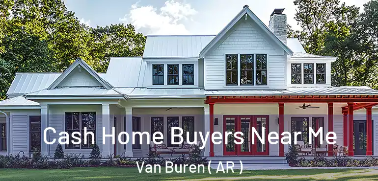  Cash Home Buyers Near Me Van Buren ( AR )