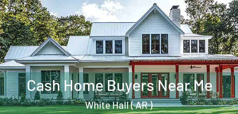  Cash Home Buyers Near Me White Hall ( AR )