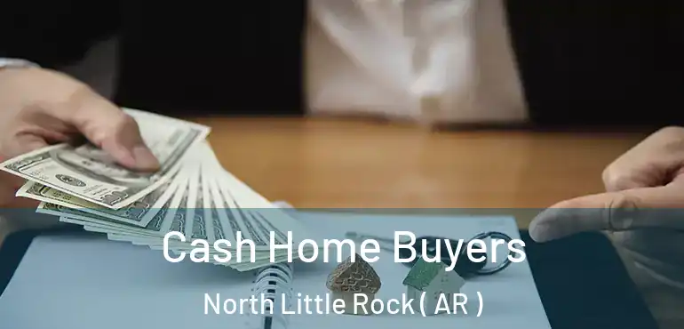  Cash Home Buyers North Little Rock ( AR )