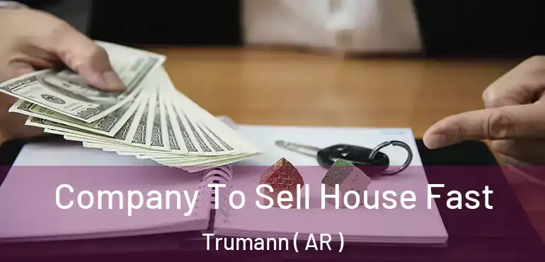  Company To Sell House Fast Trumann ( AR )