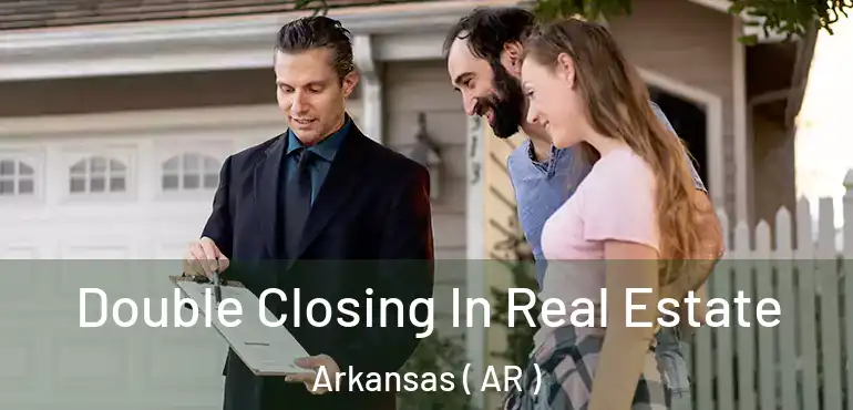  Double Closing In Real Estate Arkansas ( AR )