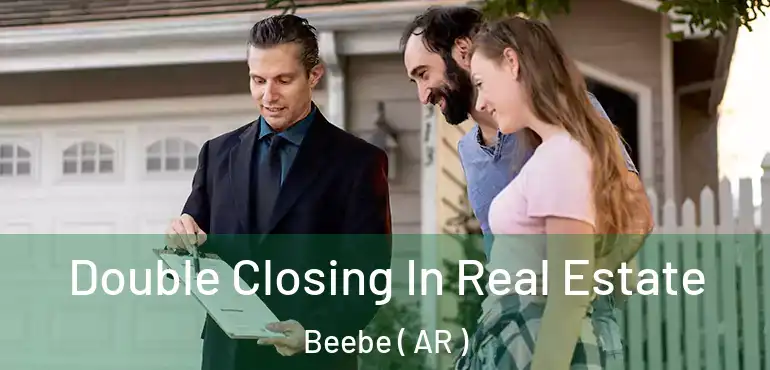  Double Closing In Real Estate Beebe ( AR )