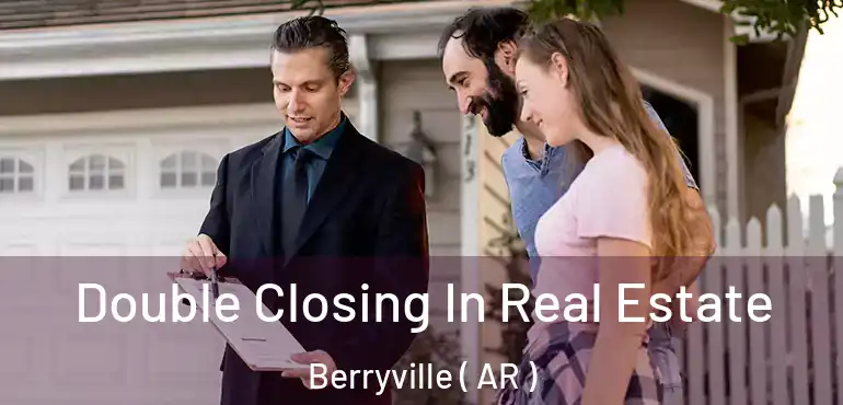  Double Closing In Real Estate Berryville ( AR )