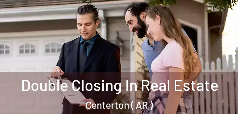  Double Closing In Real Estate Centerton ( AR )