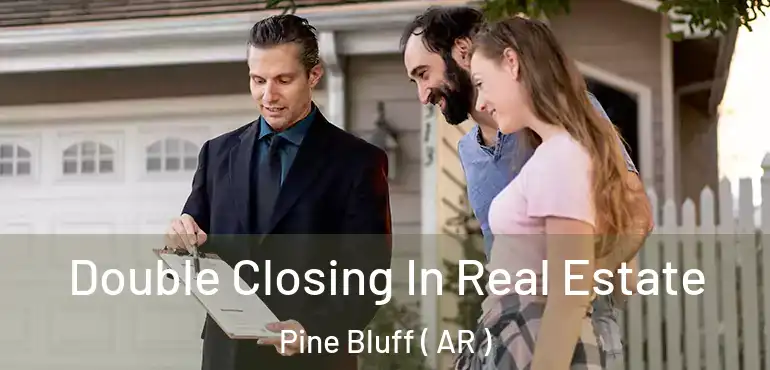  Double Closing In Real Estate Pine Bluff ( AR )