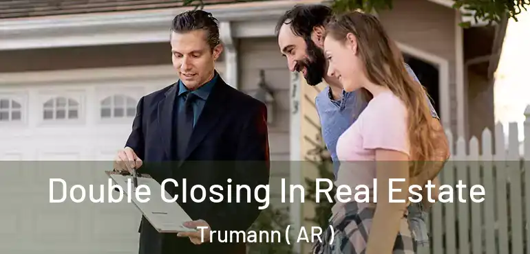  Double Closing In Real Estate Trumann ( AR )