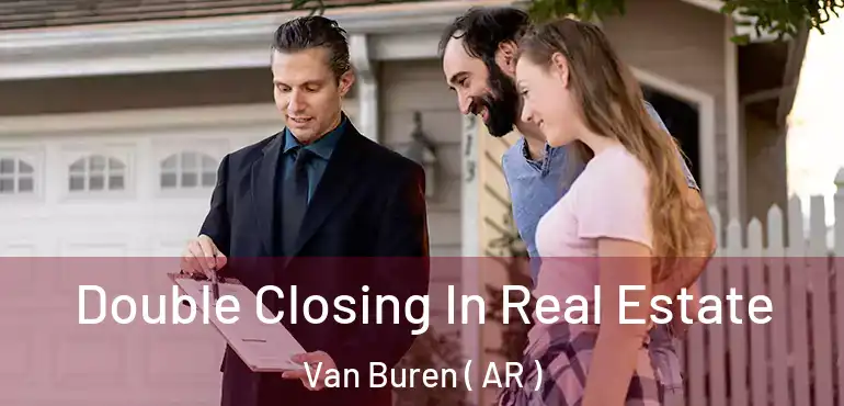  Double Closing In Real Estate Van Buren ( AR )