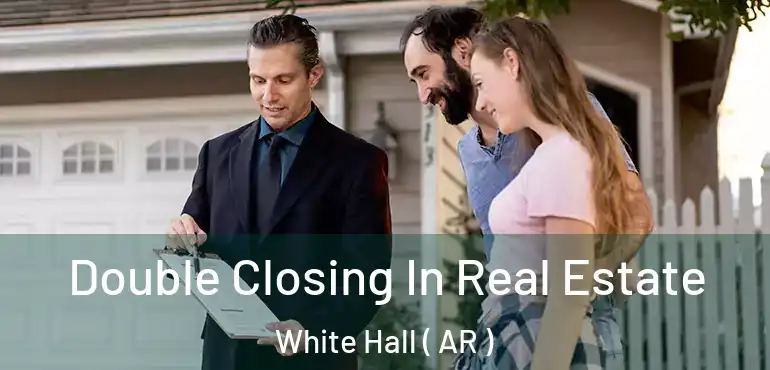  Double Closing In Real Estate White Hall ( AR )