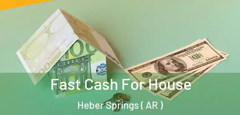  Fast Cash For House Heber Springs ( AR )