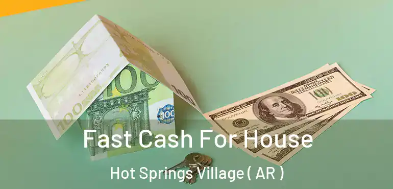  Fast Cash For House Hot Springs Village ( AR )