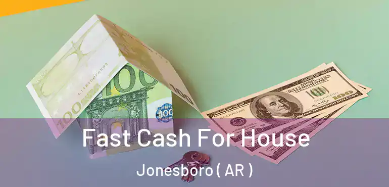  Fast Cash For House Jonesboro ( AR )