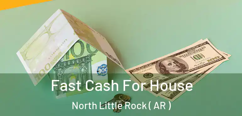  Fast Cash For House North Little Rock ( AR )