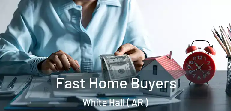  Fast Home Buyers White Hall ( AR )