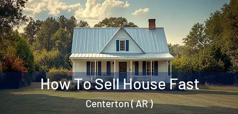  How To Sell House Fast Centerton ( AR )