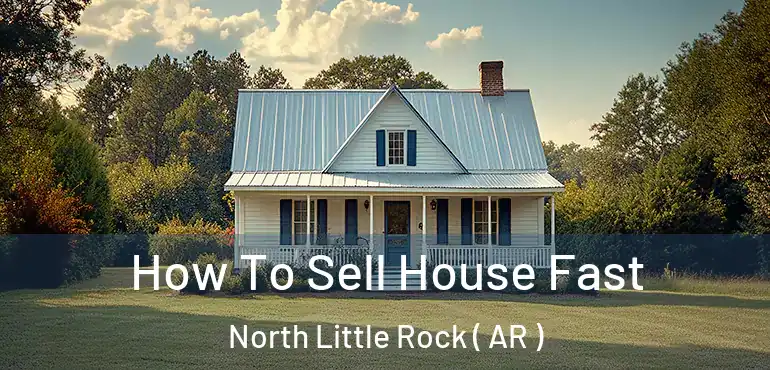  How To Sell House Fast North Little Rock ( AR )