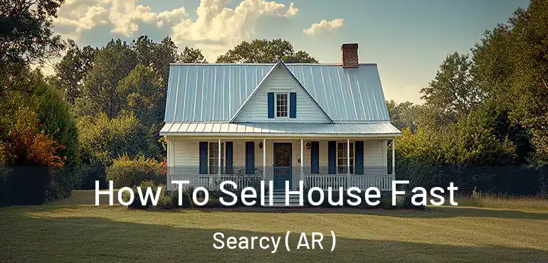  How To Sell House Fast Searcy ( AR )