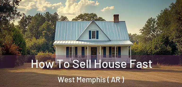  How To Sell House Fast West Memphis ( AR )