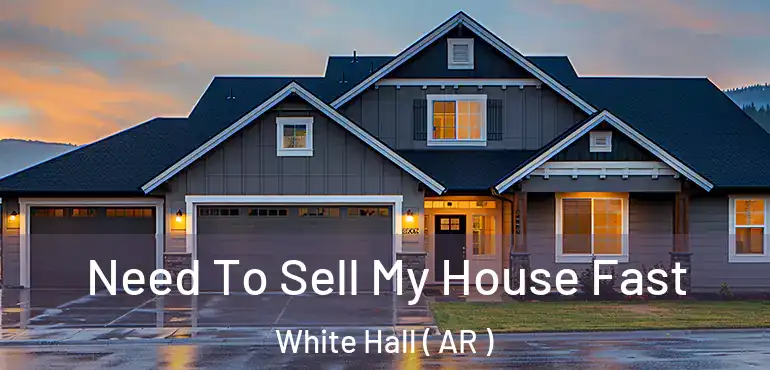  Need To Sell My House Fast White Hall ( AR )